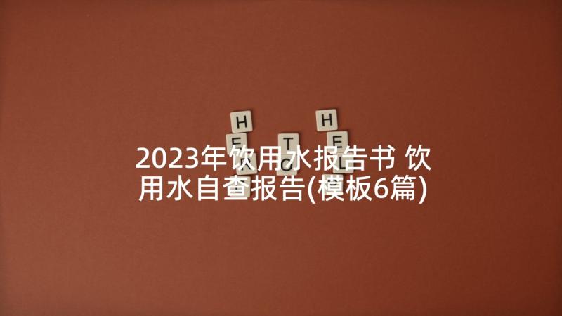 2023年饮用水报告书 饮用水自查报告(模板6篇)