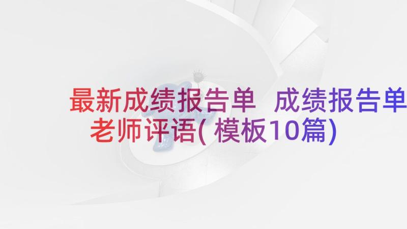 最新成绩报告单 成绩报告单老师评语(模板10篇)