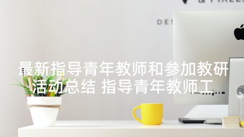 最新指导青年教师和参加教研活动总结 指导青年教师工作计划(通用5篇)