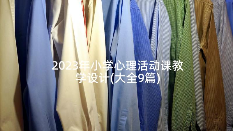 2023年小学心理活动课教学设计(大全9篇)