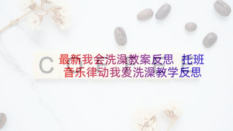 最新我会洗澡教案反思 托班音乐律动我爱洗澡教学反思(通用8篇)