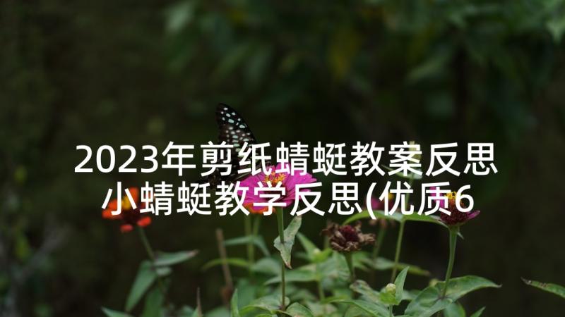 2023年剪纸蜻蜓教案反思 小蜻蜓教学反思(优质6篇)