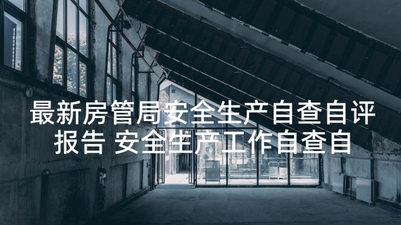 最新房管局安全生产自查自评报告 安全生产工作自查自评结果报告(通用5篇)