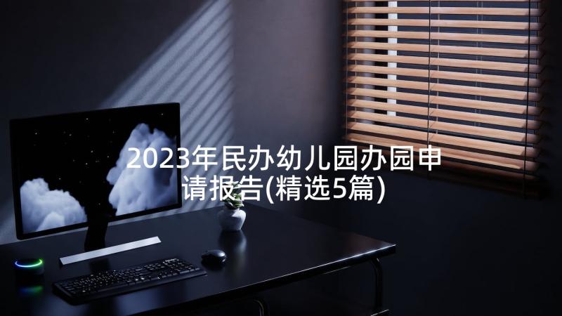 2023年民办幼儿园办园申请报告(精选5篇)