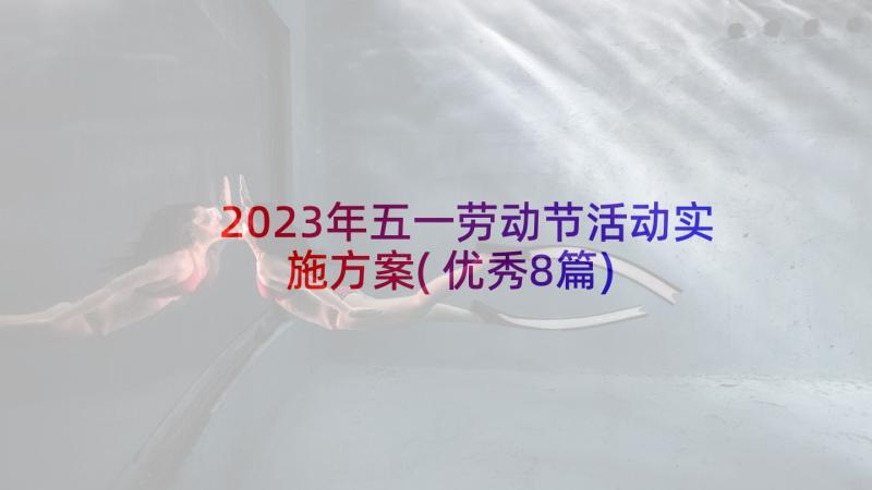 2023年五一劳动节活动实施方案(优秀8篇)