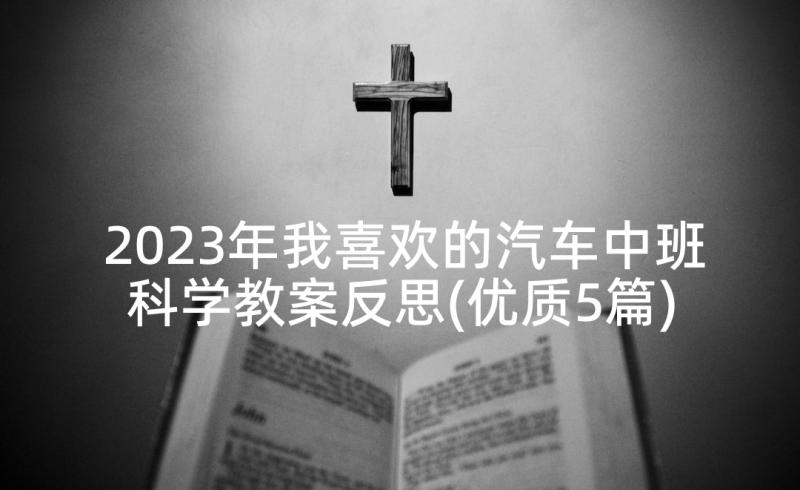 2023年我喜欢的汽车中班科学教案反思(优质5篇)