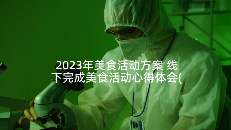 2023年美食活动方案 线下完成美食活动心得体会(模板9篇)