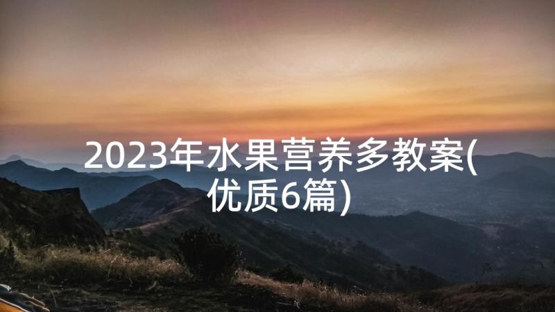 2023年水果营养多教案(优质6篇)