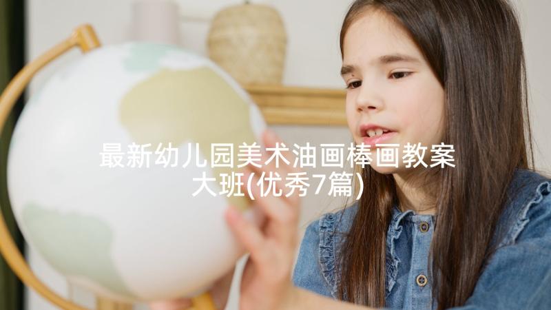 最新幼儿园美术油画棒画教案大班(优秀7篇)