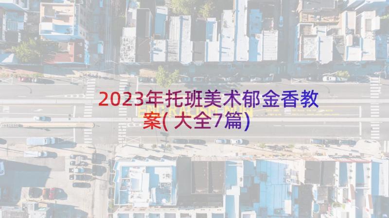 2023年托班美术郁金香教案(大全7篇)