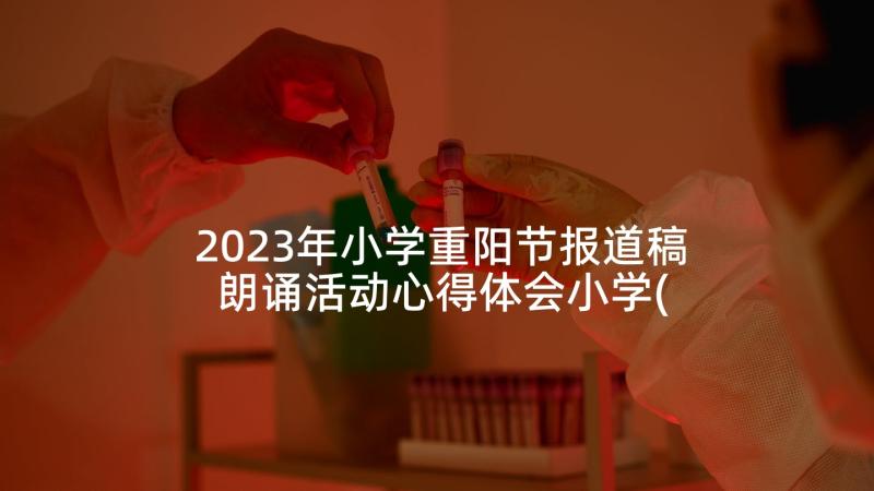 2023年小学重阳节报道稿 朗诵活动心得体会小学(实用10篇)