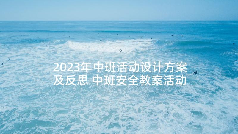 2023年中班活动设计方案及反思 中班安全教案活动反思(大全9篇)