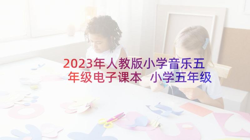 2023年人教版小学音乐五年级电子课本 小学五年级音乐教学计划(优秀6篇)