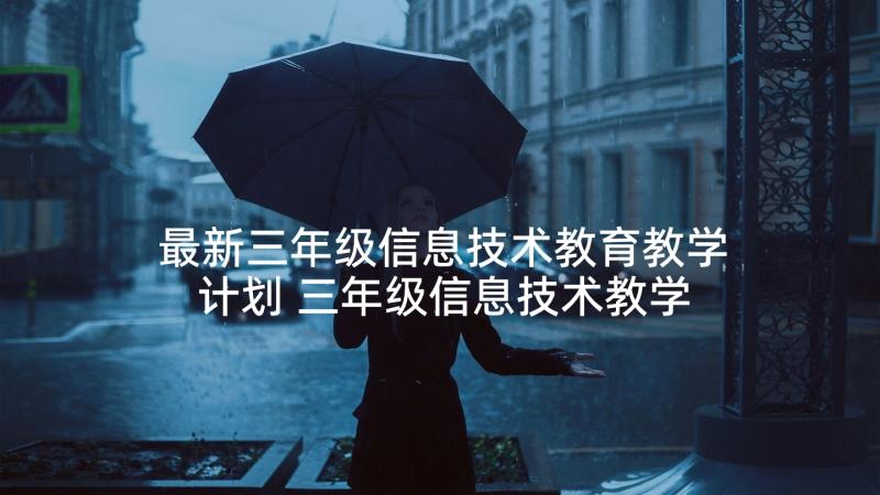 最新三年级信息技术教育教学计划 三年级信息技术教学计划(实用5篇)