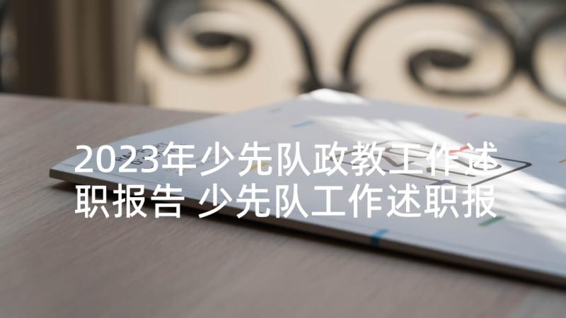 2023年少先队政教工作述职报告 少先队工作述职报告(精选5篇)