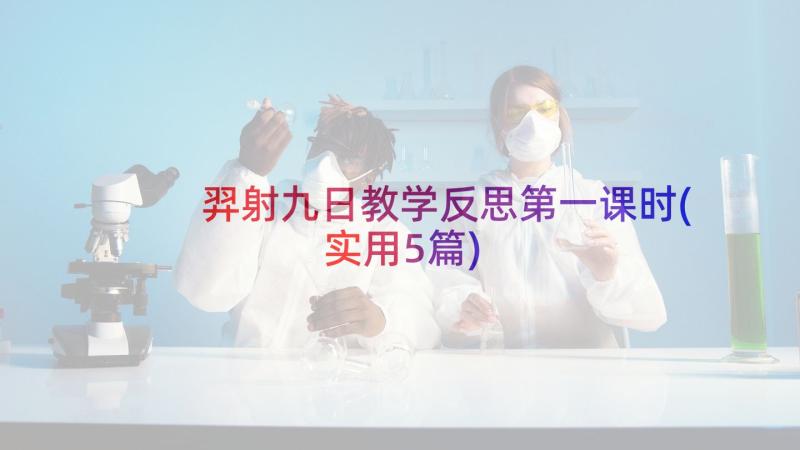 羿射九日教学反思第一课时(实用5篇)