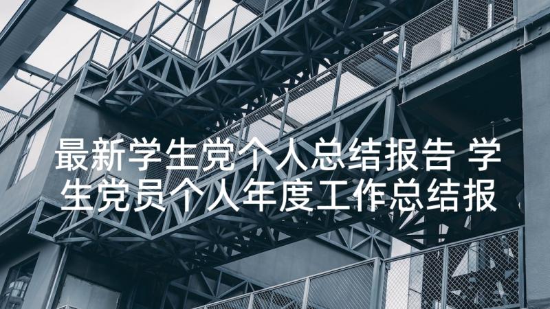 最新学生党个人总结报告 学生党员个人年度工作总结报告(大全5篇)