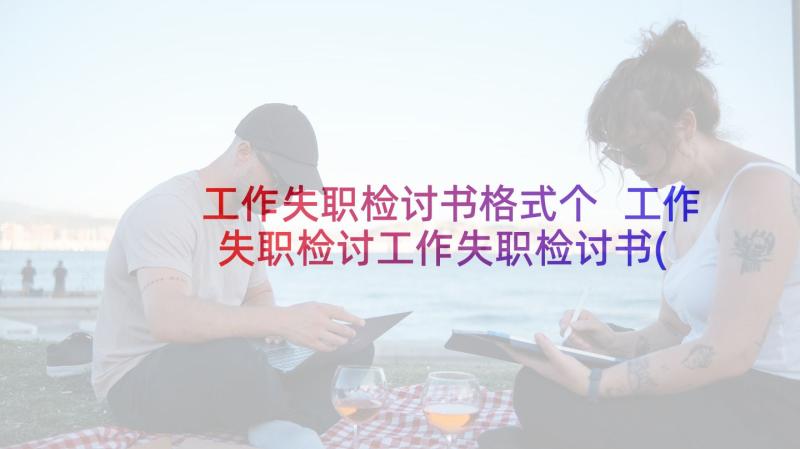 工作失职检讨书格式个 工作失职检讨工作失职检讨书(大全10篇)