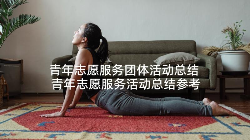 青年志愿服务团体活动总结 青年志愿服务活动总结参考(精选5篇)