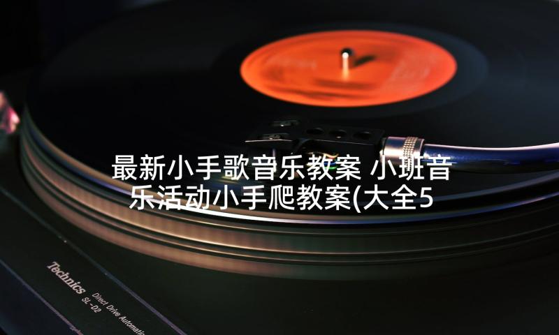 最新小手歌音乐教案 小班音乐活动小手爬教案(大全5篇)