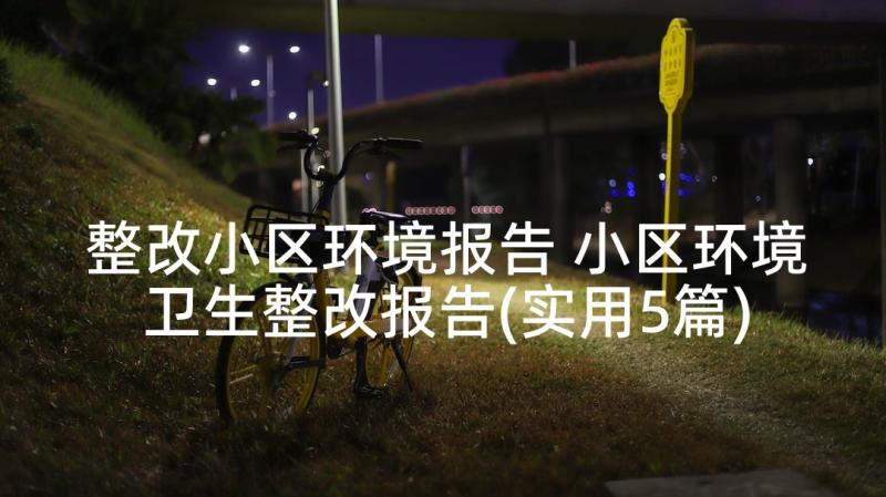 整改小区环境报告 小区环境卫生整改报告(实用5篇)