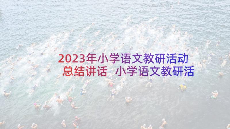 2023年小学语文教研活动总结讲话 小学语文教研活动个人总结(模板9篇)