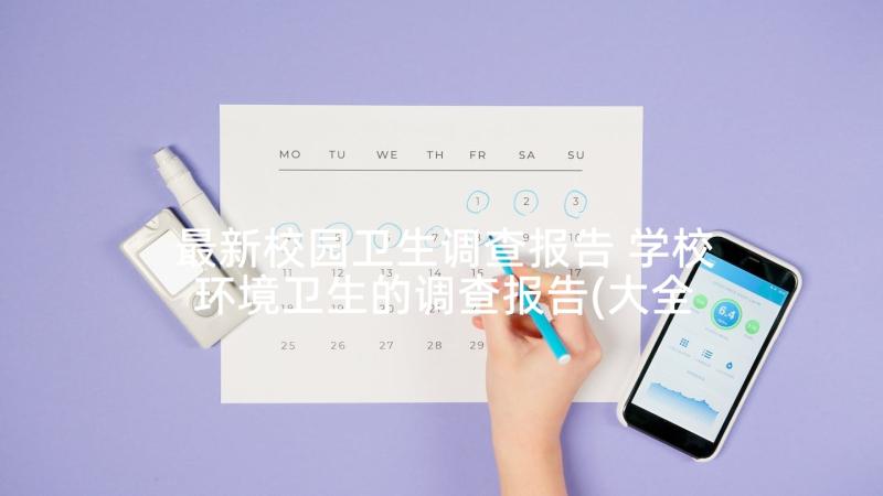 最新校园卫生调查报告 学校环境卫生的调查报告(大全5篇)