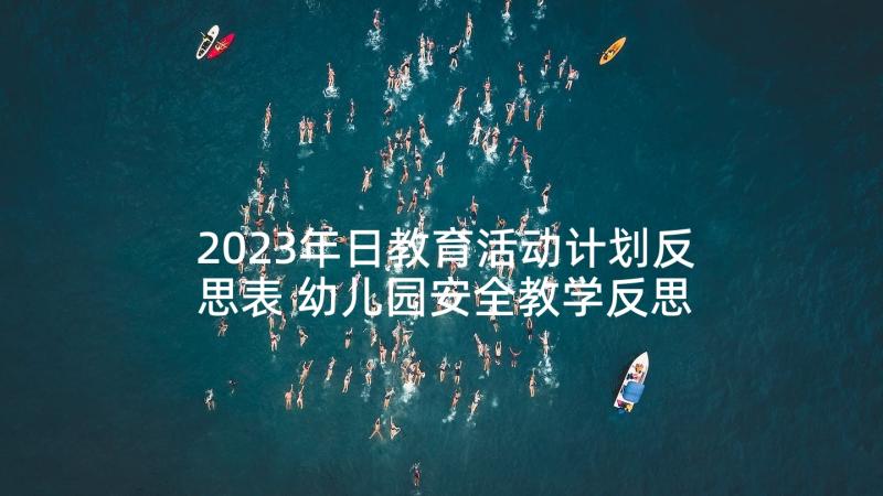 2023年日教育活动计划反思表 幼儿园安全教学反思幼儿园安全教学计划(实用5篇)