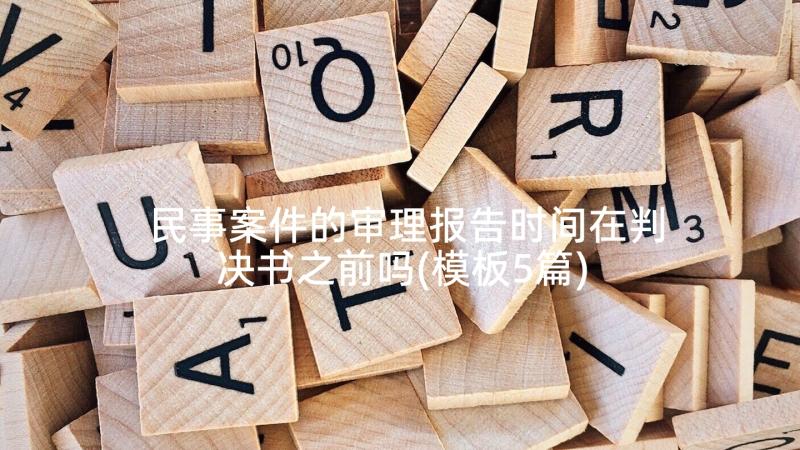 民事案件的审理报告时间在判决书之前吗(模板5篇)