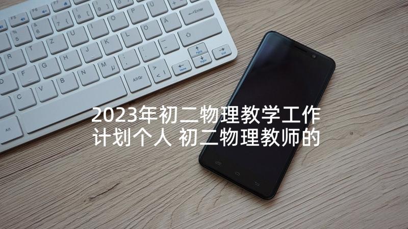 2023年初二物理教学工作计划个人 初二物理教师的教学工作计划(模板5篇)