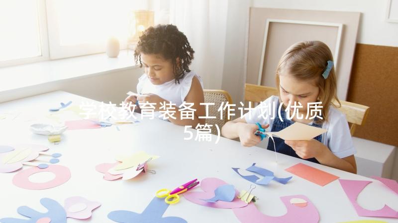 学校教育装备工作计划(优质5篇)