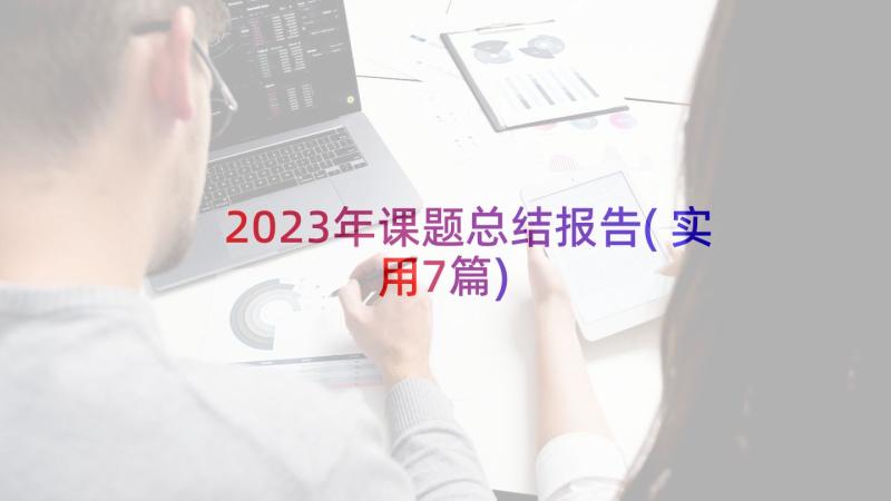 2023年课题总结报告(实用7篇)