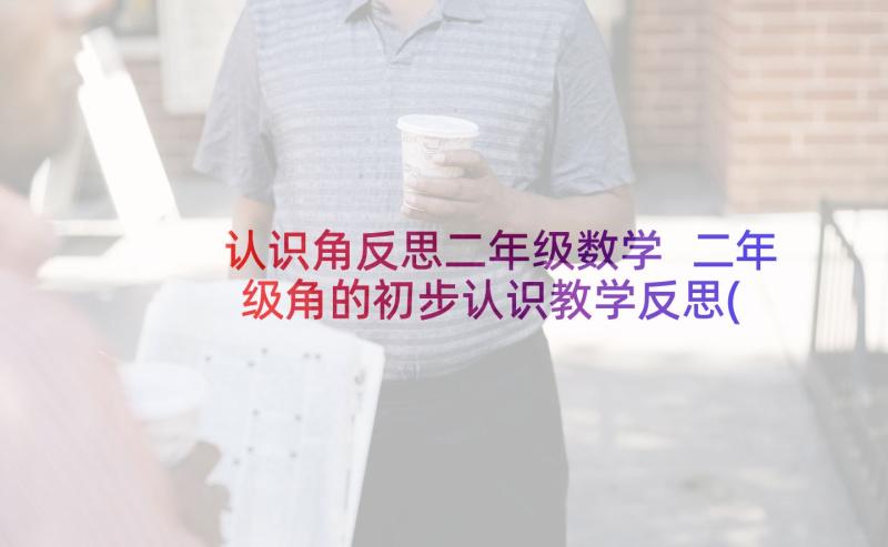 认识角反思二年级数学 二年级角的初步认识教学反思(实用6篇)