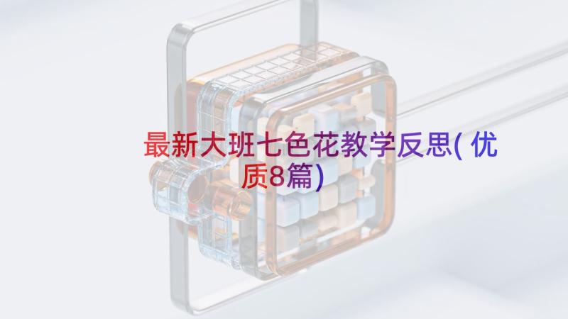 最新大班七色花教学反思(优质8篇)