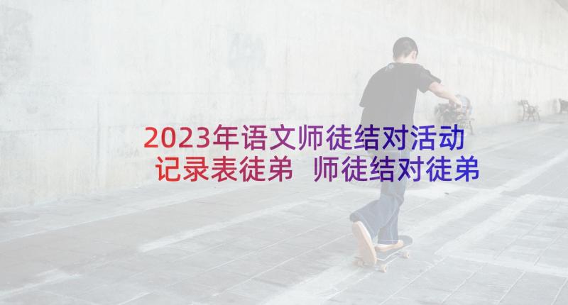 2023年语文师徒结对活动记录表徒弟 师徒结对徒弟学习计划(汇总5篇)