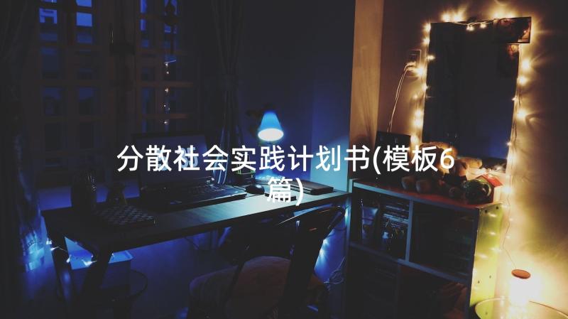 分散社会实践计划书(模板6篇)