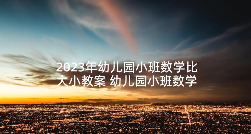 2023年幼儿园小班数学比大小教案 幼儿园小班数学比长短活动教案(汇总5篇)