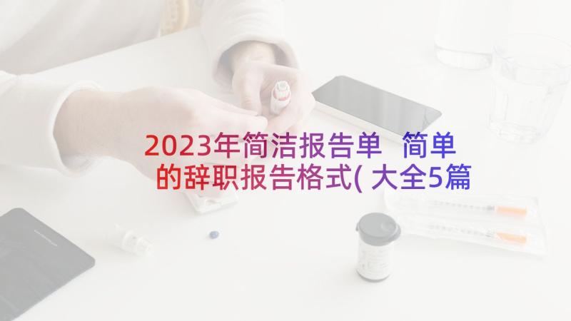 2023年简洁报告单 简单的辞职报告格式(大全5篇)