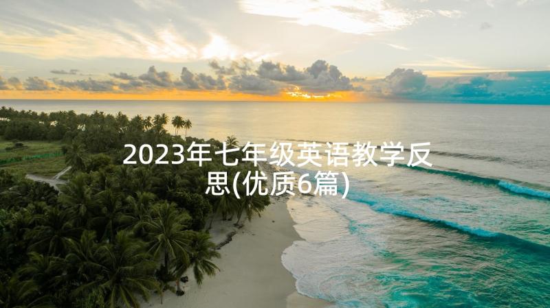 2023年七年级英语教学反思(优质6篇)