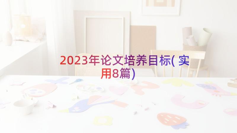 2023年论文培养目标(实用8篇)