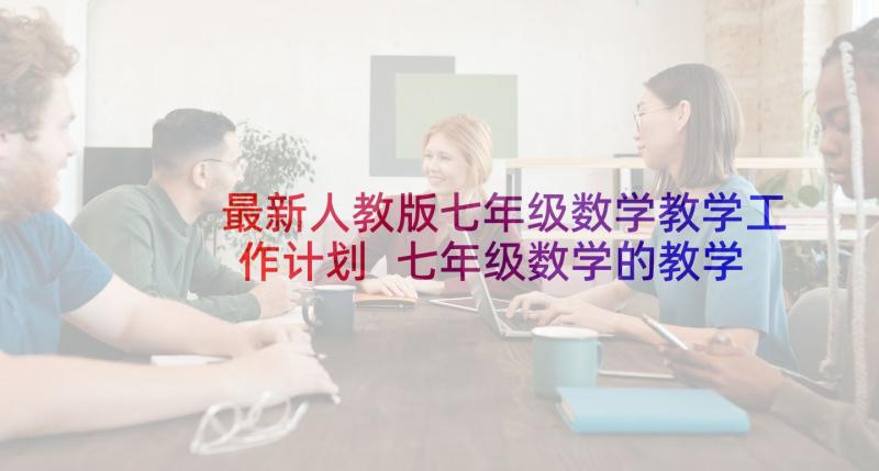 最新人教版七年级数学教学工作计划 七年级数学的教学计划(模板8篇)