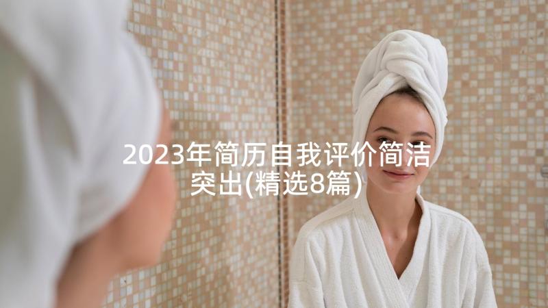 2023年简历自我评价简洁突出(精选8篇)