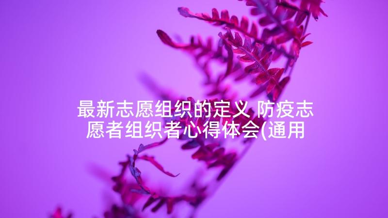 最新志愿组织的定义 防疫志愿者组织者心得体会(通用7篇)