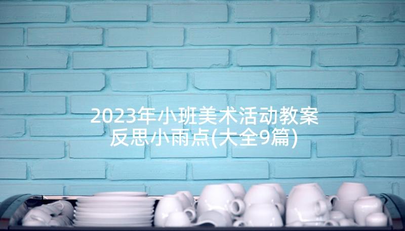 2023年小班美术活动教案反思小雨点(大全9篇)