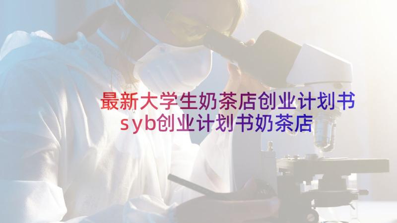 最新大学生奶茶店创业计划书 syb创业计划书奶茶店(优秀6篇)