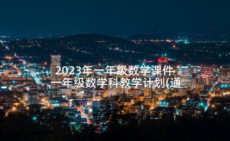 2023年一年级数学课件 一年级数学科教学计划(通用5篇)