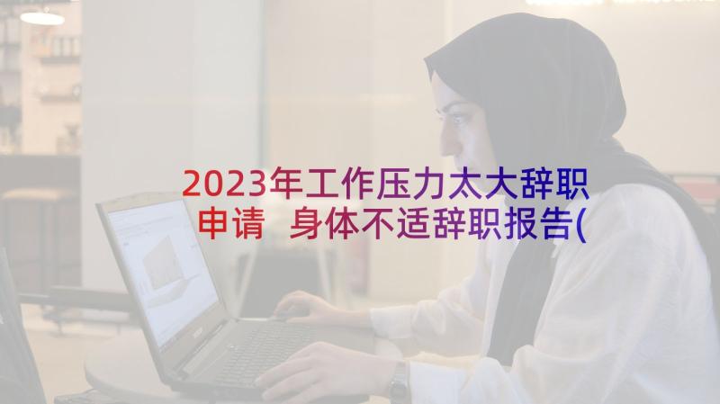 2023年工作压力太大辞职申请 身体不适辞职报告(优秀8篇)