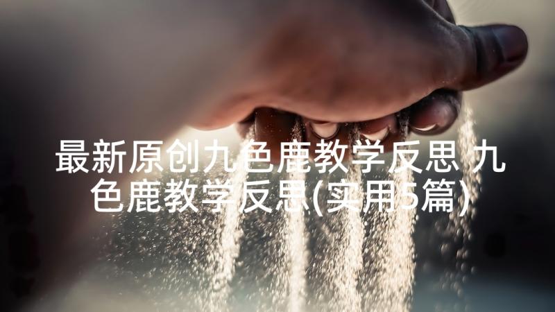 最新原创九色鹿教学反思 九色鹿教学反思(实用5篇)