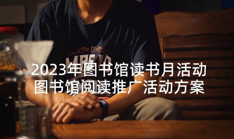 2023年图书馆读书月活动 图书馆阅读推广活动方案(优秀5篇)