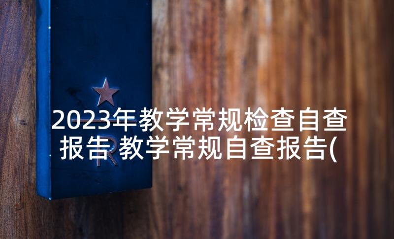 2023年教学常规检查自查报告 教学常规自查报告(实用6篇)